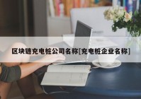 区块链充电桩公司名称[充电桩企业名称]