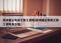 区块链公司员工有工资吗[区块链公司员工有工资吗多少钱]