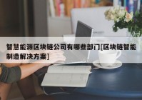 智慧能源区块链公司有哪些部门[区块链智能制造解决方案]