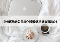 李俊区块链公司简介[李俊区块链公司简介]