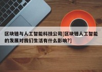 区块链与人工智能科技公司[区块链人工智能的发展对我们生活有什么影响?]