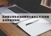 区块链公司年会活动策划方案怎么写[区块链会议开场主持词]