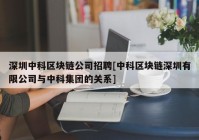 深圳中科区块链公司招聘[中科区块链深圳有限公司与中科集团的关系]