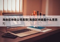 海南区块链公司真假[海南区块链是什么意思?]